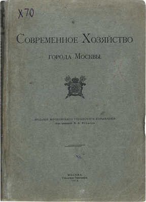 Современное хозяйство города Москвы. М.: Издание Московского городского управления, 1913.